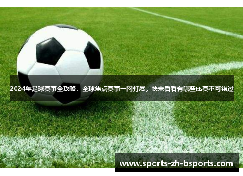 2024年足球赛事全攻略：全球焦点赛事一网打尽，快来看看有哪些比赛不可错过