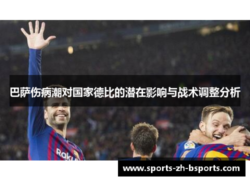 巴萨伤病潮对国家德比的潜在影响与战术调整分析 巴萨伤病潮对国家德比的潜在影响与战术调整分析