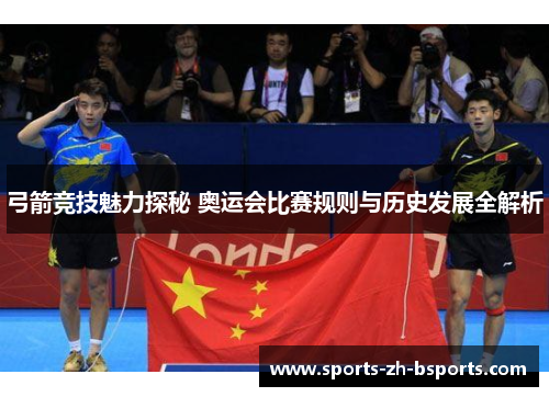 弓箭竞技魅力探秘 奥运会比赛规则与历史发展全解析 弓箭竞技魅力探秘 奥运会比赛规则与历史发展全解析