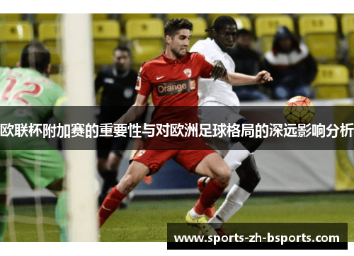欧联杯附加赛的重要性与对欧洲足球格局的深远影响分析
