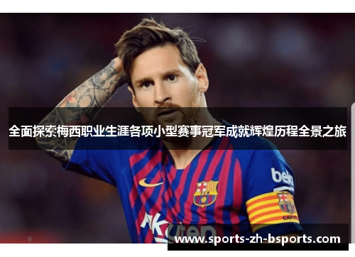 全面探索梅西职业生涯各项小型赛事冠军成就辉煌历程全景之旅 全面探索梅西职业生涯各项小型赛事冠军成就辉煌历程全景之旅