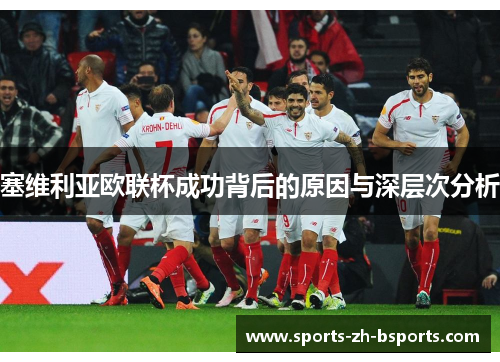 塞维利亚欧联杯成功背后的原因与深层次分析 塞维利亚欧联杯成功背后的原因与深层次分析