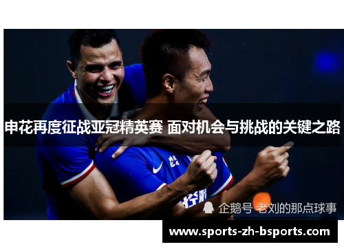 申花再度征战亚冠精英赛 面对机会与挑战的关键之路 申花再度征战亚冠精英赛 面对机会与挑战的关键之路