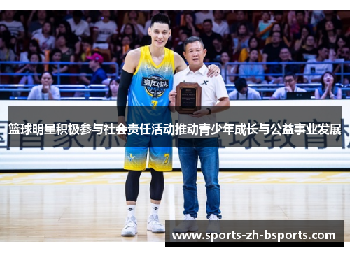篮球明星积极参与社会责任活动推动青少年成长与公益事业发展