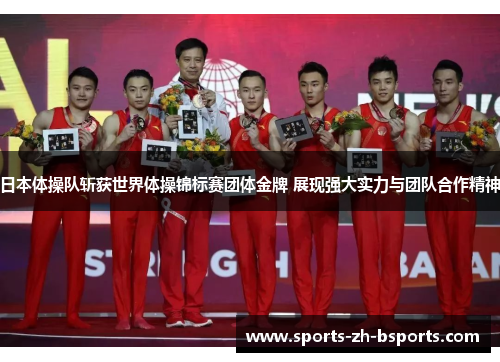 日本体操队斩获世界体操锦标赛团体金牌 展现强大实力与团队合作精神