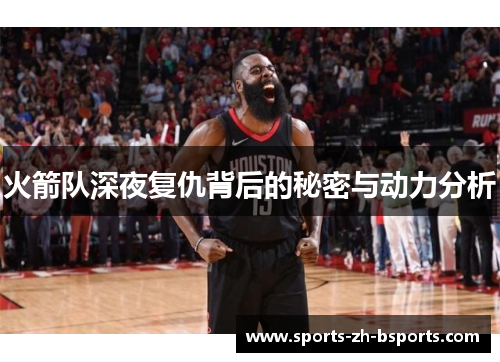 火箭队深夜复仇背后的秘密与动力分析 火箭队深夜复仇背后的秘密与动力分析