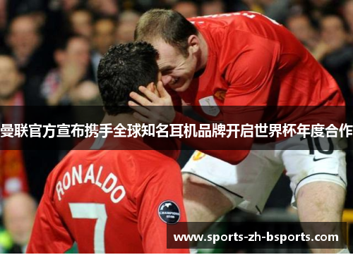 曼联官方宣布携手全球知名耳机品牌开启世界杯年度合作 曼联官方宣布携手全球知名耳机品牌开启世界杯年度合作