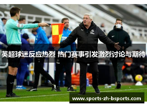 英超球迷反应热烈 热门赛事引发激烈讨论与期待