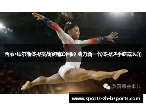 西蒙·拜尔斯体操挑战赛精彩回顾 助力新一代体操选手崭露头角 西蒙·拜尔斯体操挑战赛精彩回顾 助力新一代体操选手崭露头角