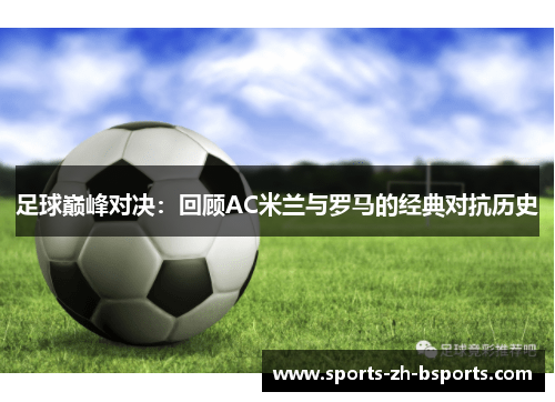 足球巅峰对决：回顾AC米兰与罗马的经典对抗历史