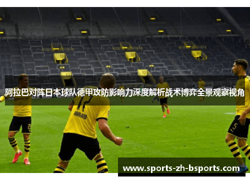 阿拉巴对阵日本球队德甲攻防影响力深度解析战术博弈全景观察视角 阿拉巴对阵日本球队德甲攻防影响力深度解析战术博弈全景观察视角